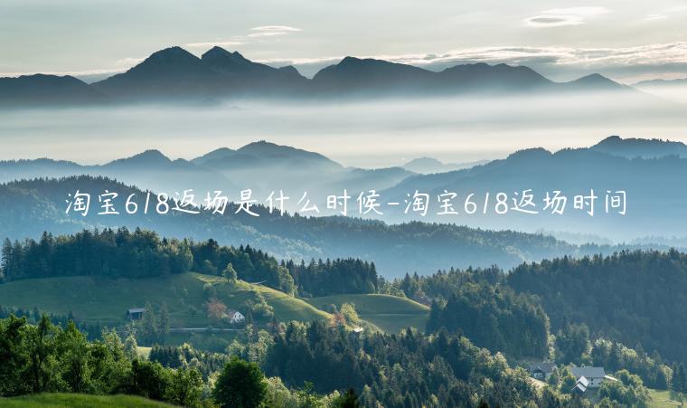 淘寶618返場(chǎng)是什么時(shí)候-淘寶618返場(chǎng)時(shí)間